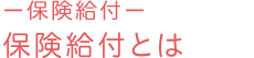 －保険給付－ 保険給付とは