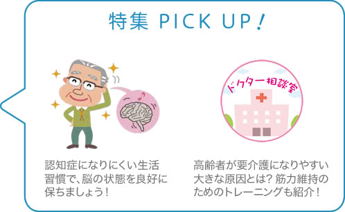 特集 PICK UP　認知症になりにくい生活習慣で、脳の状態を良好に保ちましょう！　高齢者が要介護になりやすい大きな原因とは？ 筋力維持のためのトレーニングも紹介！