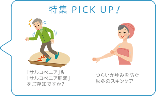 特集 PICK UP！／「サルコペニア」＆「サルコペニア肥満」をご存知ですか？／つらいかゆみを防ぐ秋冬のスキンケア