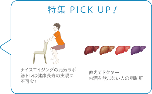 特集 PICK UP！／ナイスエイジングの元気ラボ　筋トレは健康長寿の実現に不可欠！／教えてドクター　お酒を飲まない人の脂肪肝
