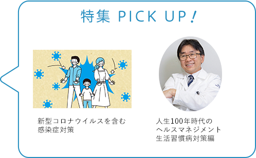 特集 PICK UP！／新型コロナウイルスを含む　感染症対策／人生100年時代のヘルスマネジメント　生活習慣病対策編